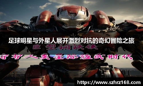 足球明星与外星人展开激烈对抗的奇幻冒险之旅